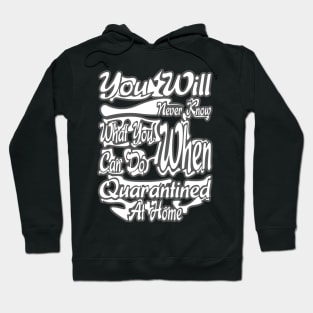 You Will Never Know What You Can Do When Quarantined At Home Hoodie